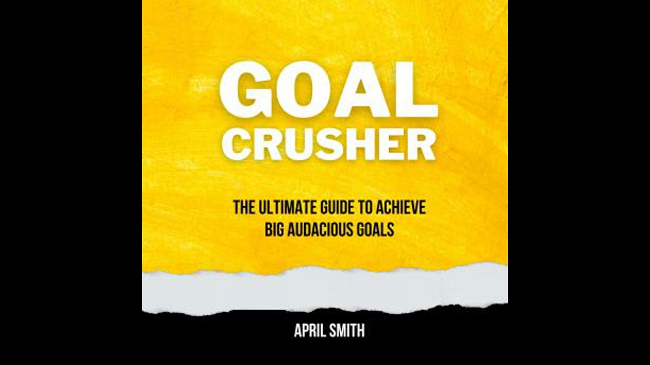 Goal Crusher: The Ultimate Guide to Achieve Big Audacious Goals - April Smith