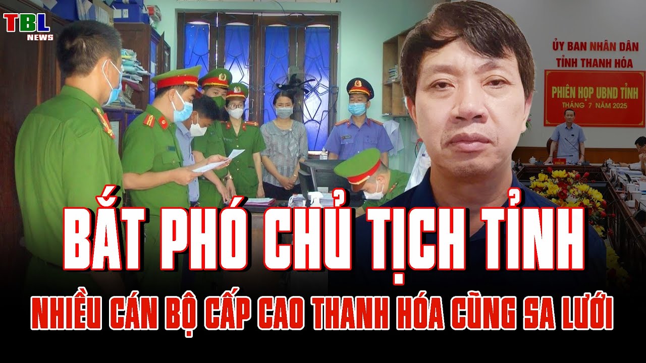 Phó Chủ tịch Thanh Hóa bị bắt, lộ khối tài sản khủng – Nhiều cán bộ cấp cao khác là ai? | TBL News