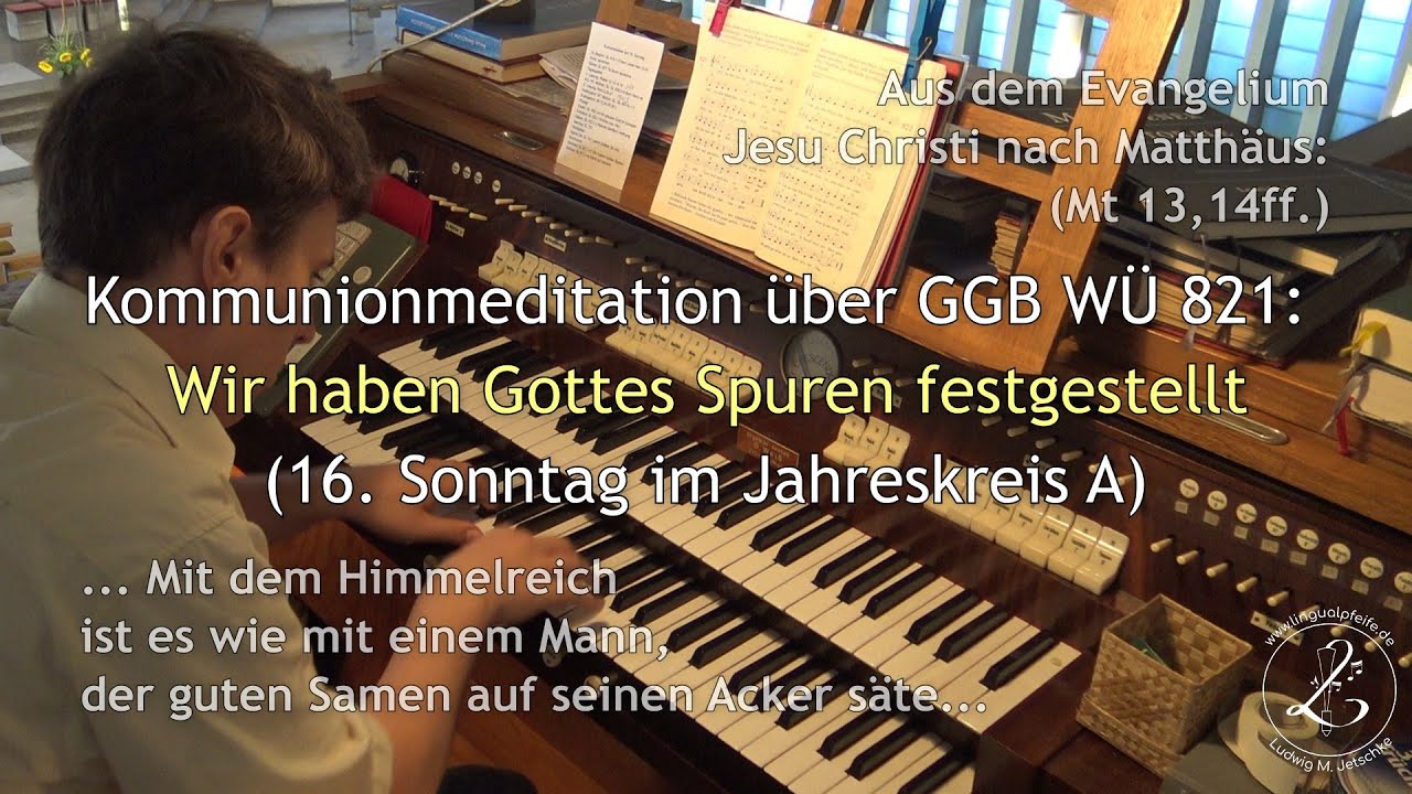Meditation über das Sonntags-Evangelium (Mt 13,14ff) und GGB WÜ 821: Wir haben Gottes Spuren ...