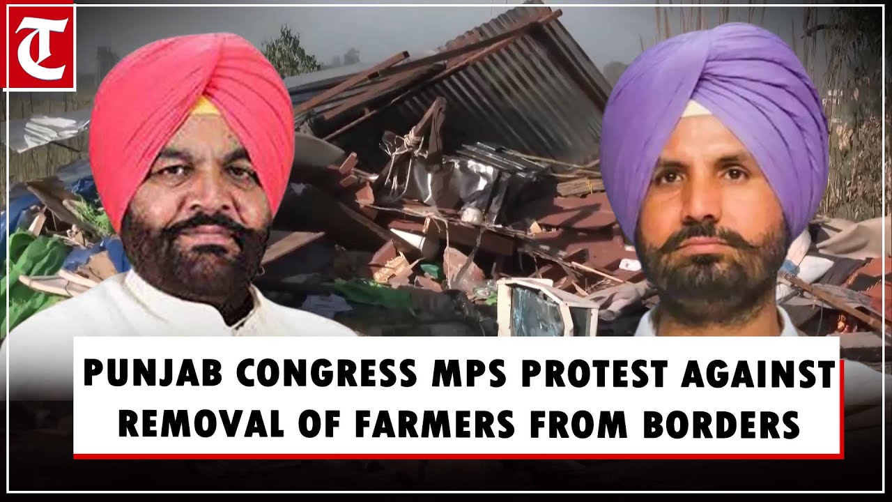 Punjab Congress MPs protest over farmers' removal from Khanauri and Shambhu borders