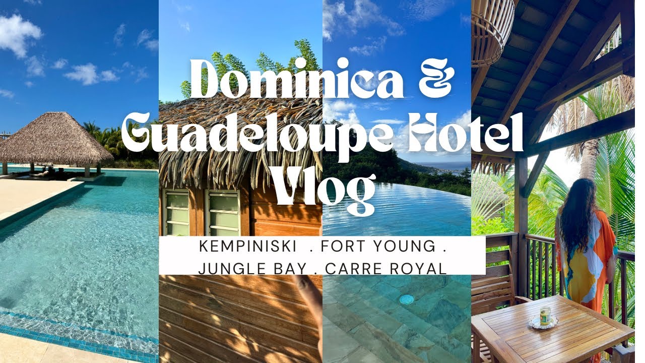 Hotels to stay at in Dominica & Guadeloupe  (Kempiniski / Fort Young / Carre Royal / Jungle Bay)