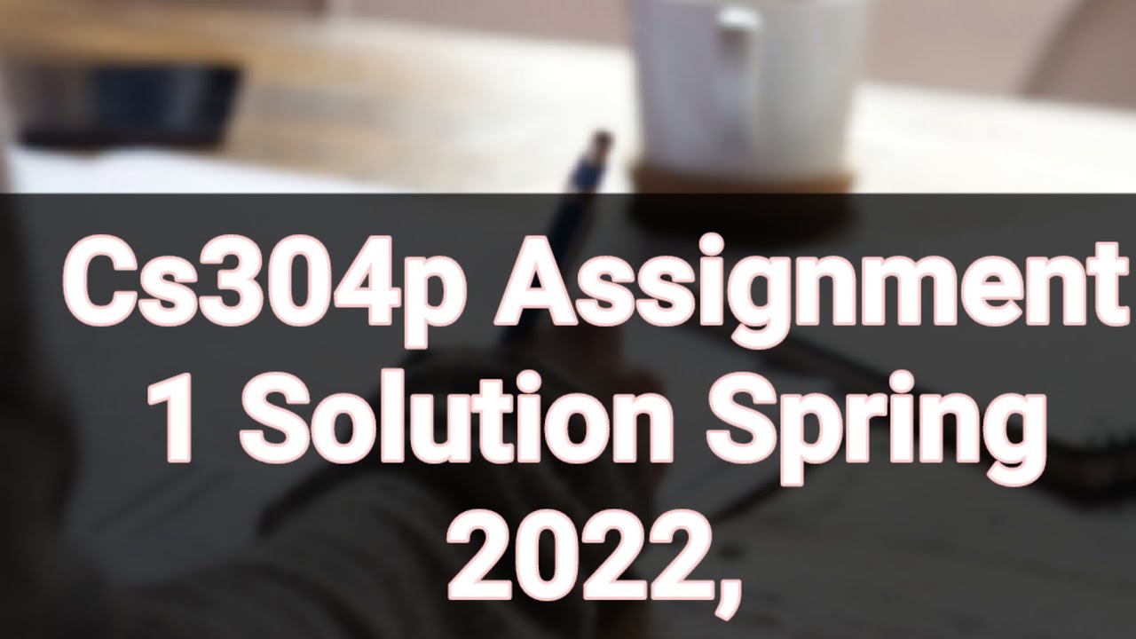 Cs304p Assignment 1 Solution Spring 2022