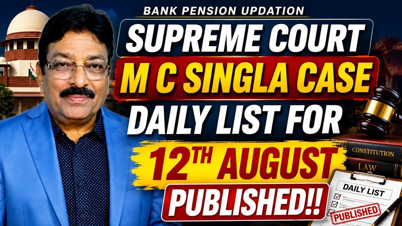 BANK PENSION UPDATION - M C SINGLA CASE DAILY LIST FOR 12TH AUGUST PUBLISHED!!