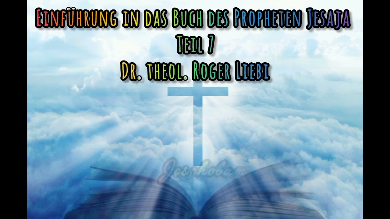 Einführung in das Buch des Propheten Jesaja - Teil  07/15 - Dr. theol. Roger Liebi 