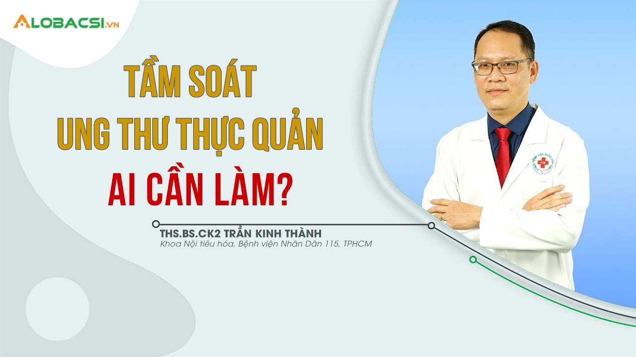 Tầm soát ung thư thực quản, ai cần làm?