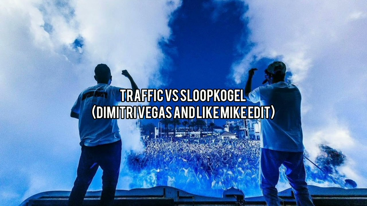 Traffic Vs Sloopkogel (Dimitri Vegas And Like Mike Edit)