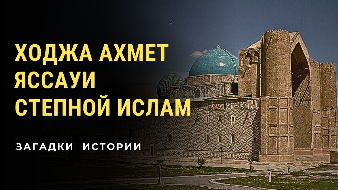 Ходжа Ахмет Яссауи. Степной ислам.  Туркестан. Загадки истории