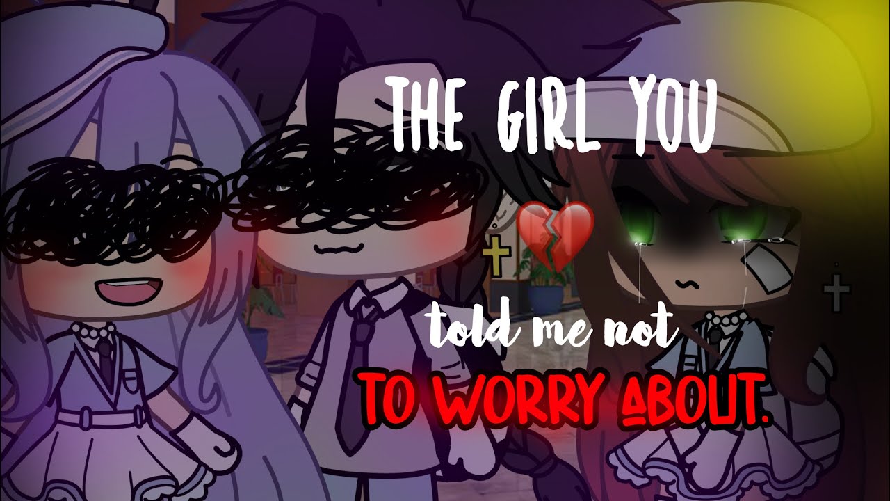 The girl you told me not to worry about | GLMM | Gacha life | Original | Gacha life mini movie |