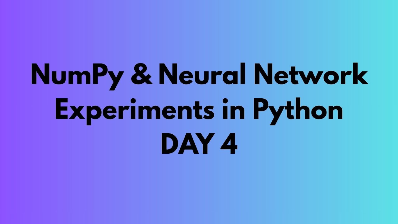 NumPy & Neural Network Experiments in Python | Full Practical Guide DAY 4