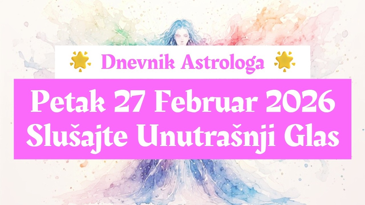 ❄️☃️ Dnevnik Astrologa ⭐ Petak 27 Februar 2026 ☃️❄️ Slušajte Unutrašnji Glas