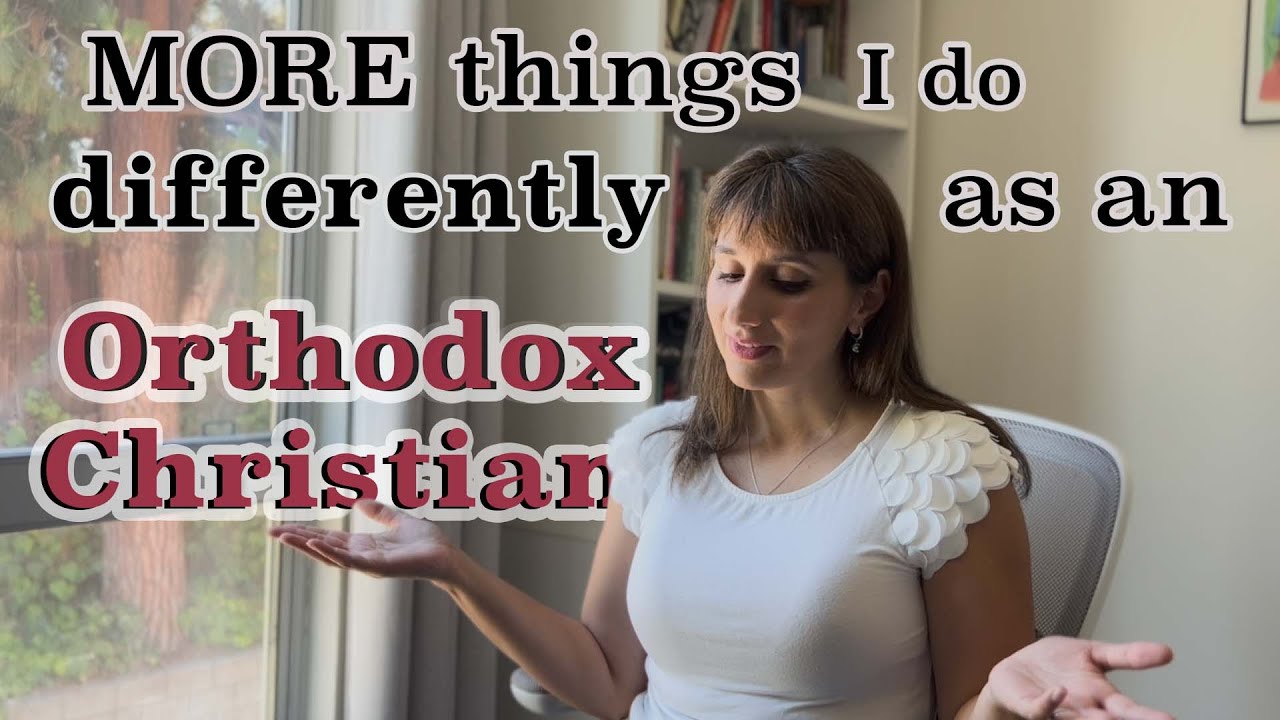 10 MORE Things I Do Differently as an Orthodox Christian PART II | Orthodox Christianity Explained
