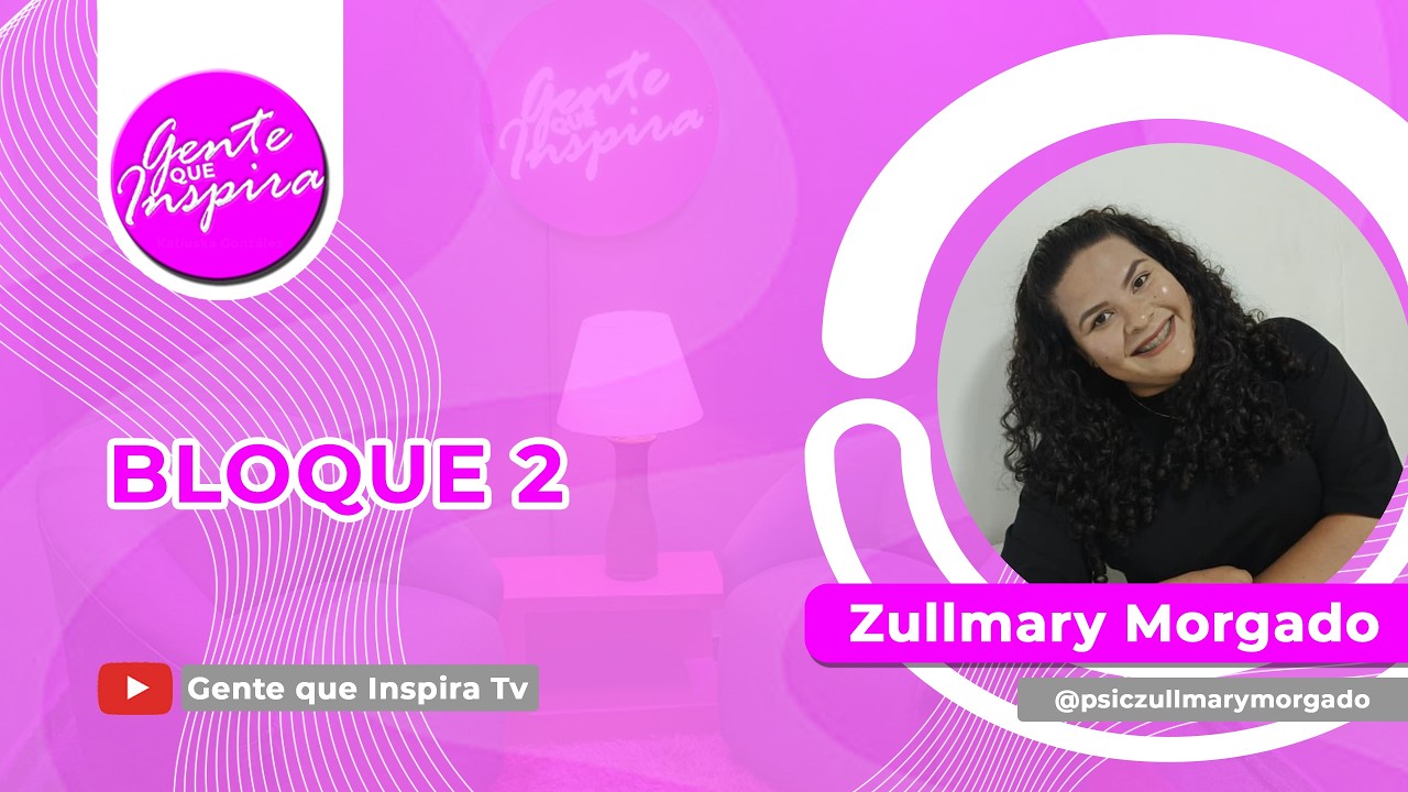GENTE QUE INSPIRA –PROGRAMA 3 5ta TEMPORADA BLOQUE 2 – Zullmary Morgado
