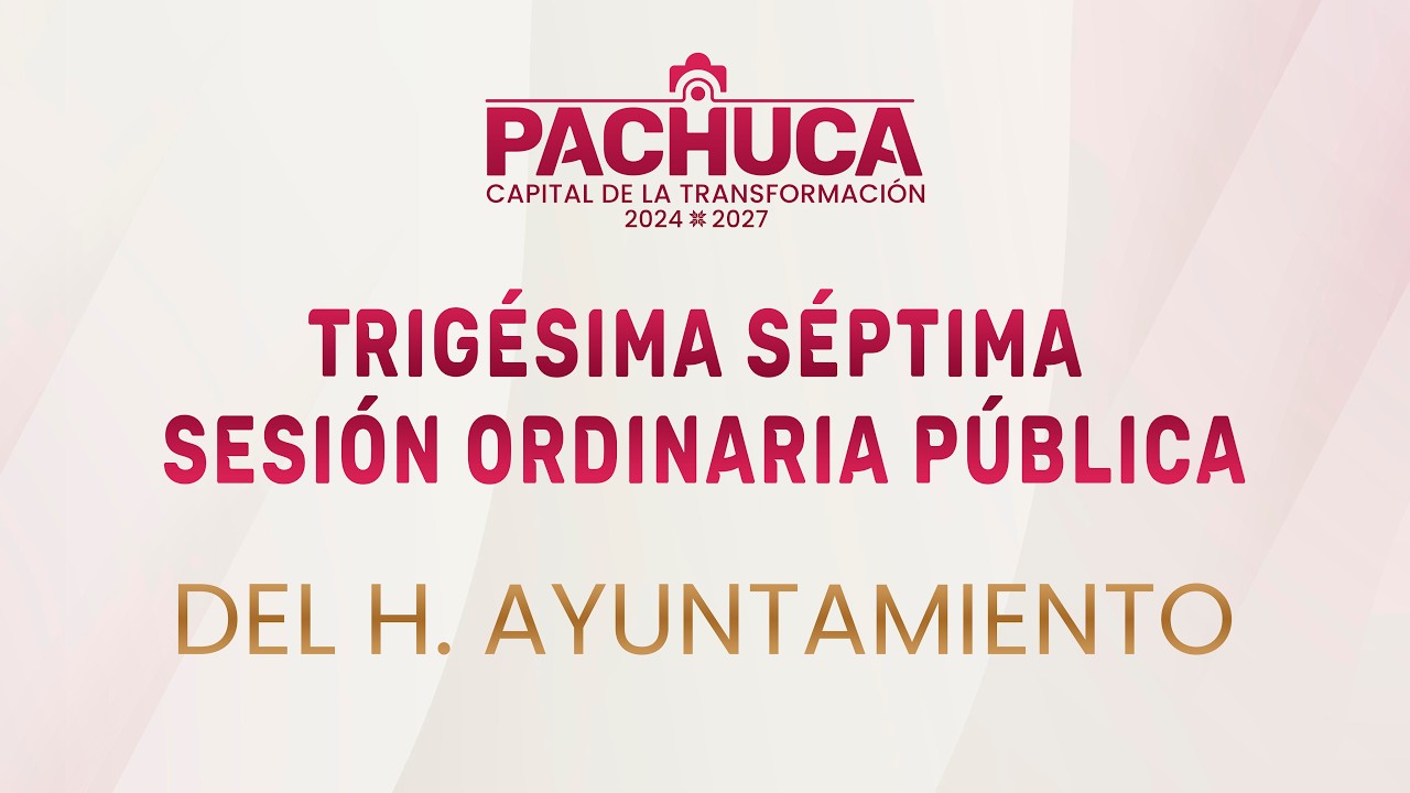 Trigésima Séptima Sesión Ordinaria Pública el H. Ayuntamiento de Pachuca de Soto