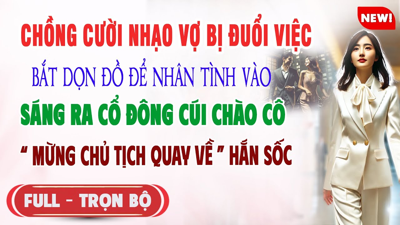 ♥️ Truyện Ngôn Tình CHỒNG CƯỜI NHẠO VỢ BỊ ĐUỔI VIỆC BẮT DỌN ĐỒ CHO BỒ Sáng Cổ Đông Chào Vợ Hắn Sốc