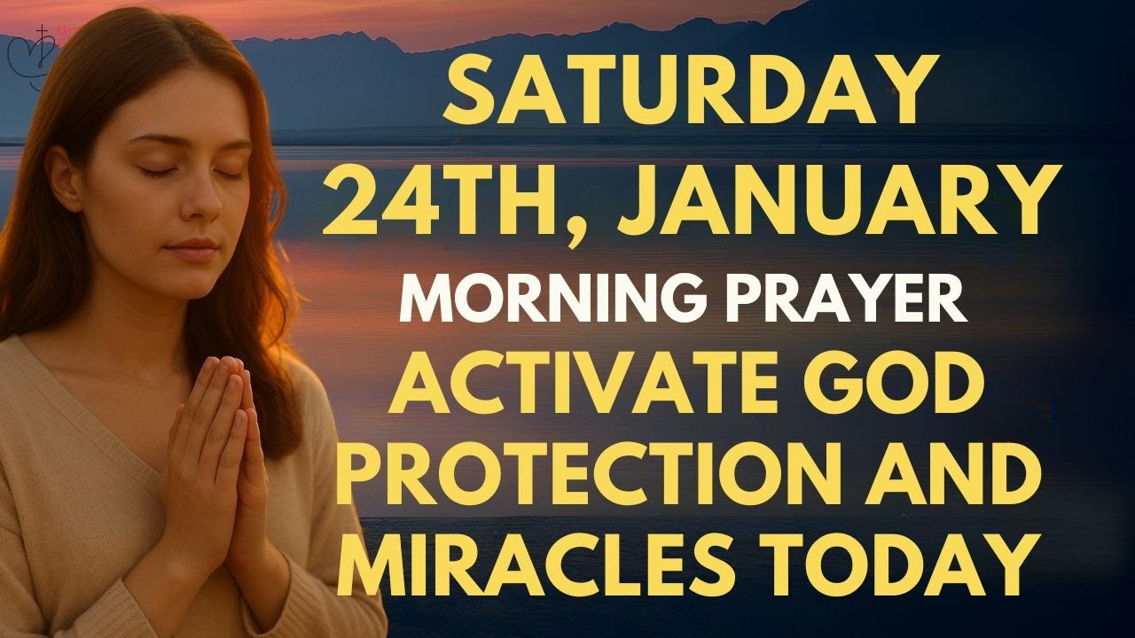 Saturday, January 24th | Morning Prayer to Activate God Protection, Grace & Miracles Over Your Day