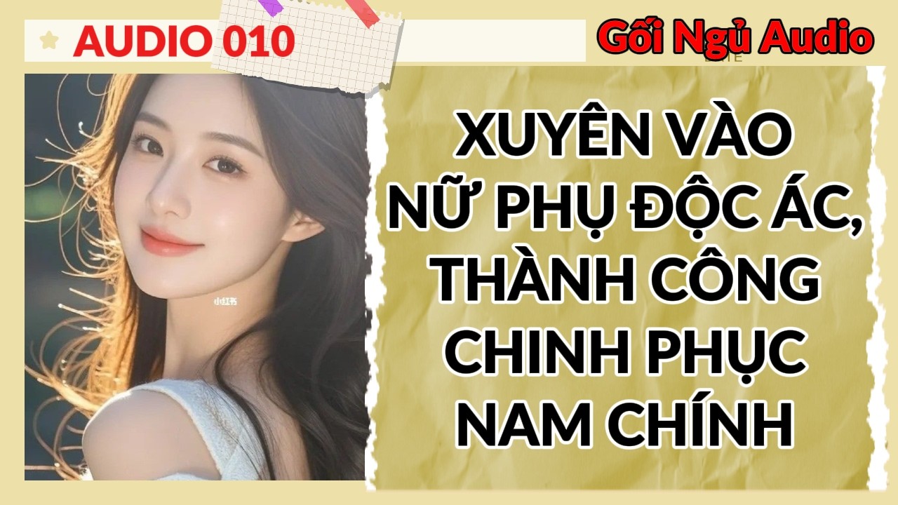 GỐI NGỦ AUDIO 010 - XUYÊN VÀO NỮ PHỤ ĐỘC ÁC, THÀNH CÔNG CHINH PHỤC NAM CHÍNH