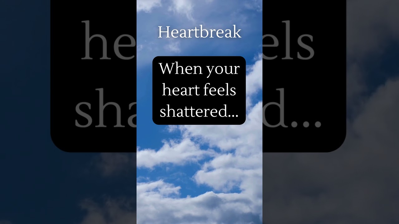 When Your Heart Feels Shattered Healing After Heartbreak 