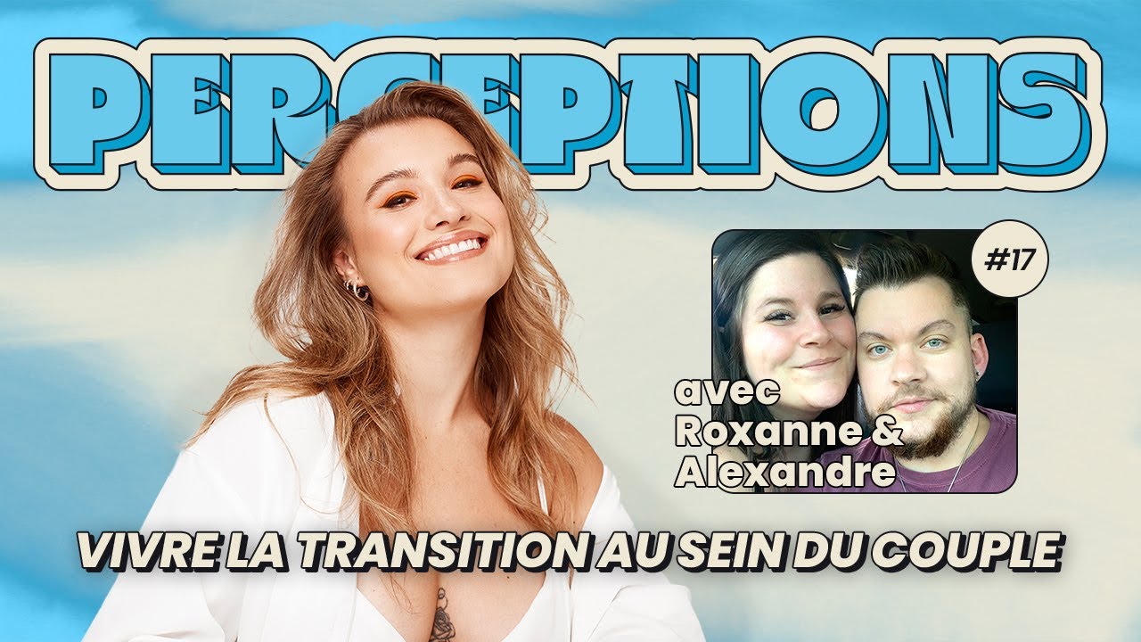 Perceptions #17. Vivre la transition au sein du couple avec Roxanne & Alexandre