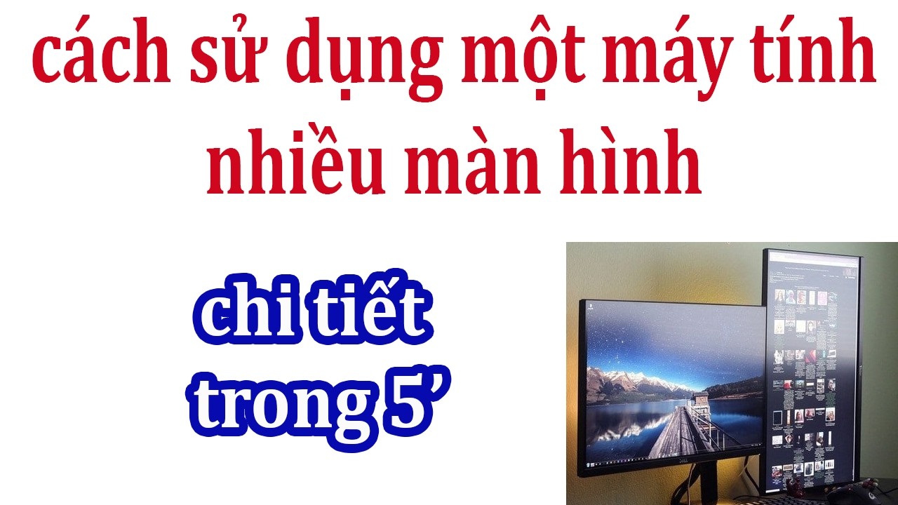 Cách sử dụng nhiều màn hình máy tính cùng lúc . Hướng dẫn cài đặt sử dụng nhiều màn hình máy tính