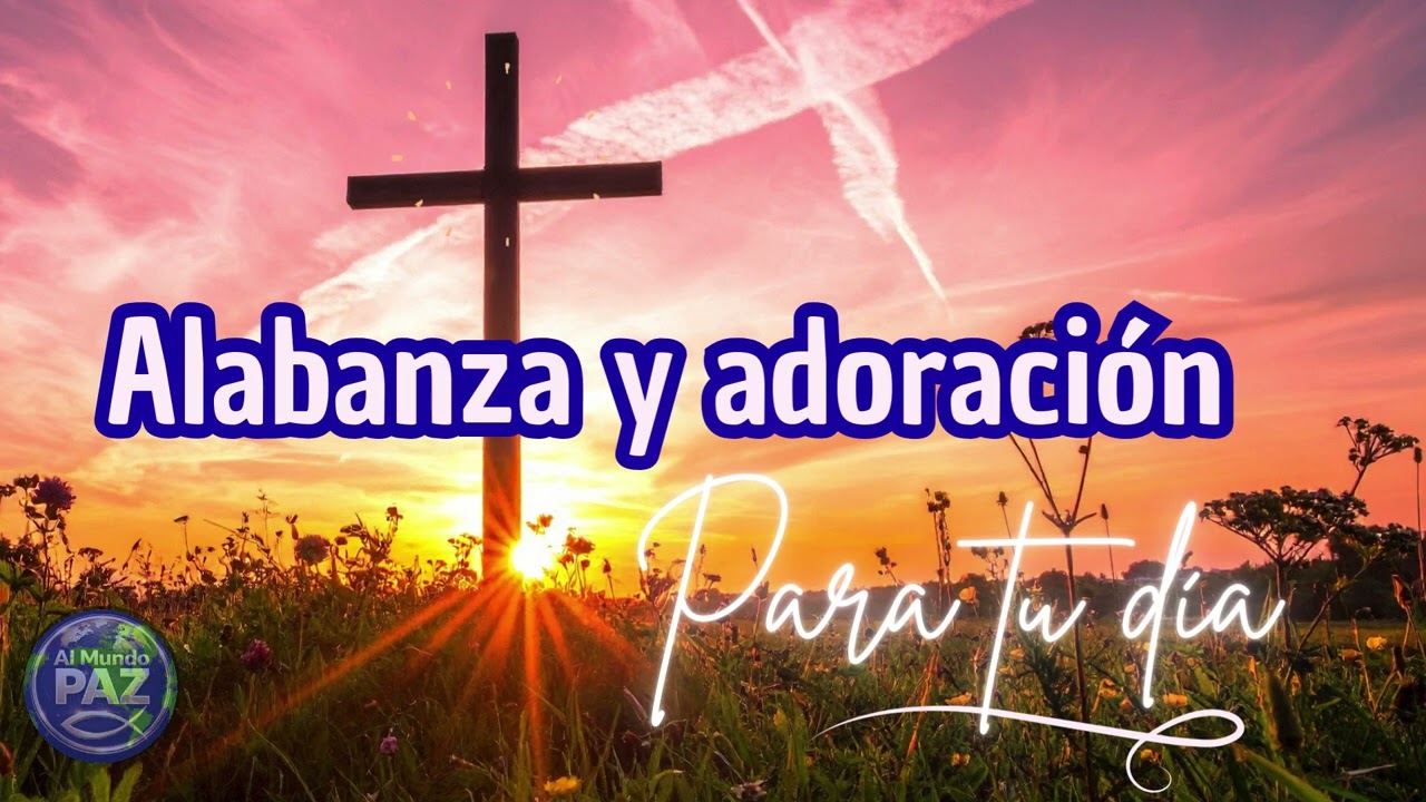 ALABANZA Y ADORACIÓN para tu Día | #alabanzayadoracion #musicacristiana #devocional