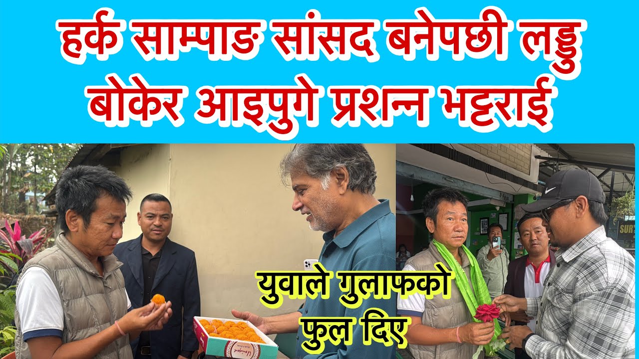 हर्क साम्पाङ सांसद बनेपछी लड्डु बोकेर आइपुगे प्रशन्न भट्टराई । हेटौंडाबाट पनि आए, गुलाफको फुल दिए