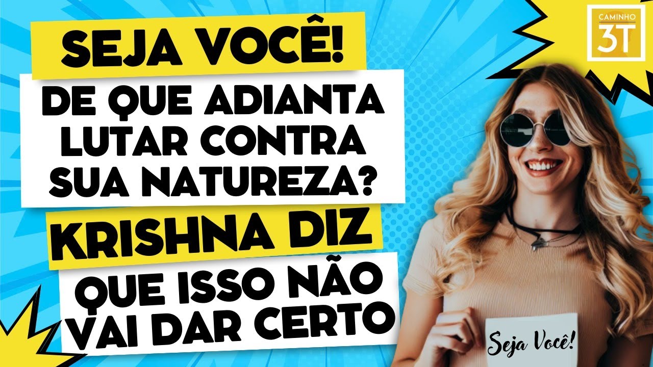 Seja você! De que adianta lutar contra sua natureza? Krishna diz que isso não vai dar certo