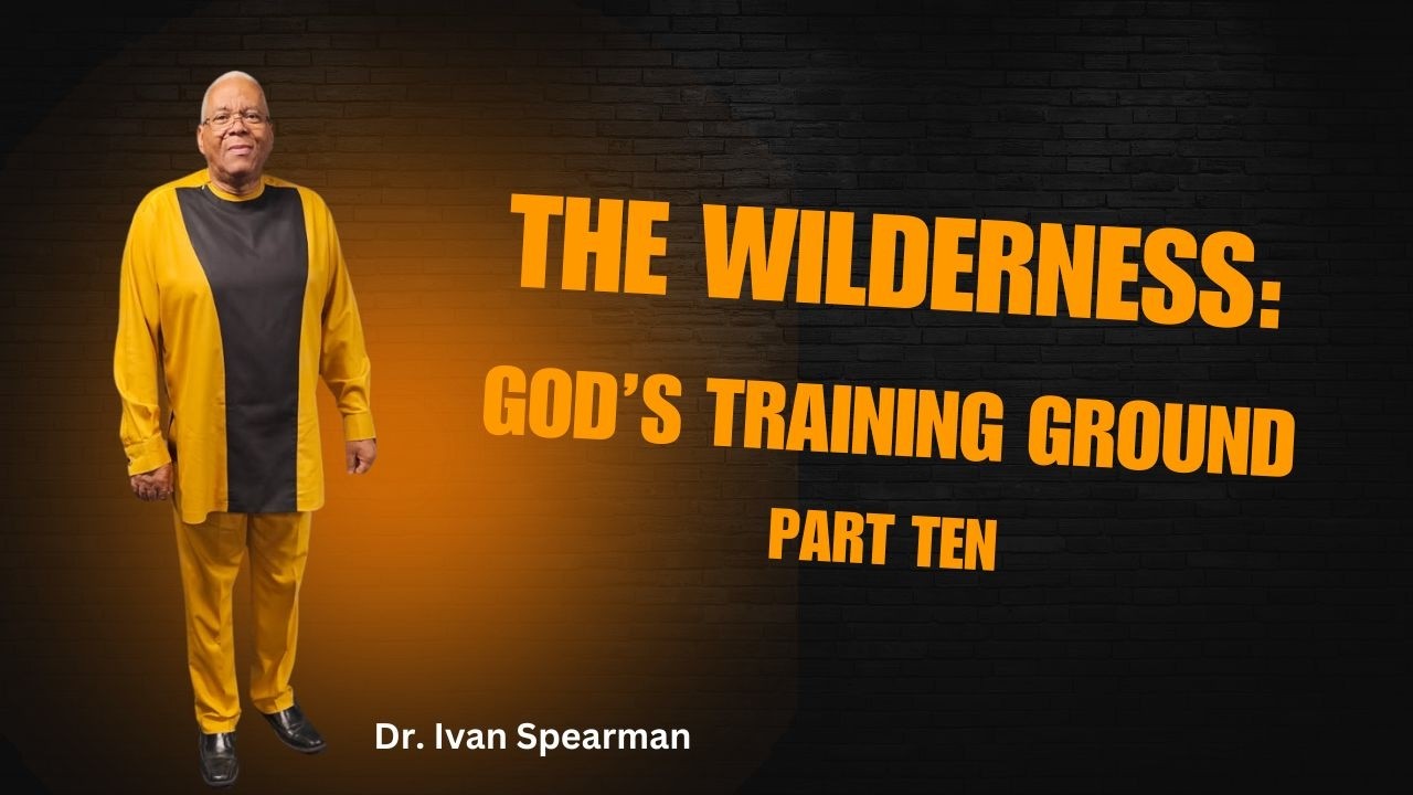WORD OF LIFE DISCIPLESHIP with Dr. Ivan Spearman || THE WILDERNESS: God's Training Ground Part 10