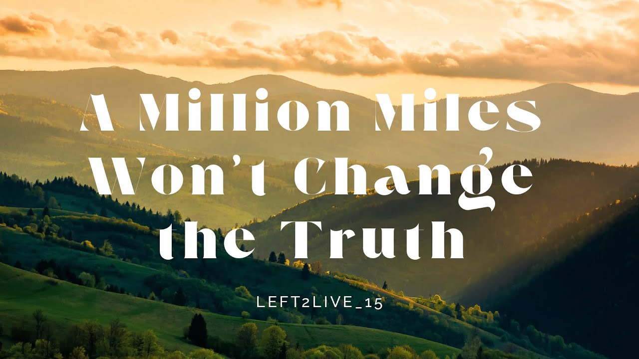 A Million Miles Won’t Change The Truth! ~Left2live ( Official Video Lyrics)