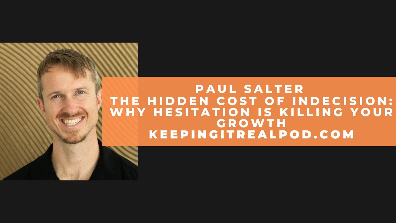 Paul Salter - The Hidden Cost of Indecision: Why Hesitation Is Killing Your Growth