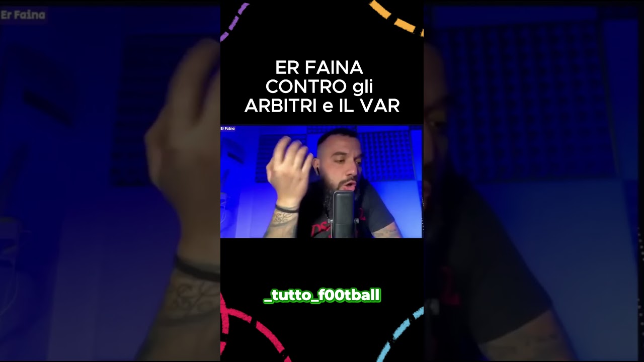 ER FAINA contro GLI ARBITRI E IL VAR 