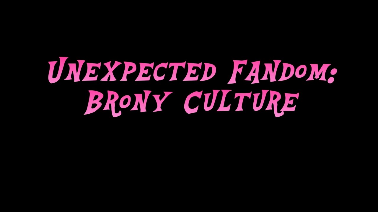 Unexpected Fandom - Brony Culture
