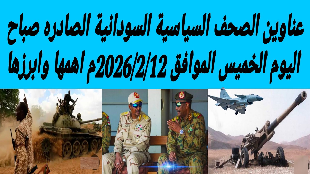 عناوين الصحف السياسية السودانية الصادره صباح اليوم الخميس الموافق 12/فبراير/2026م اهمها وابرزها