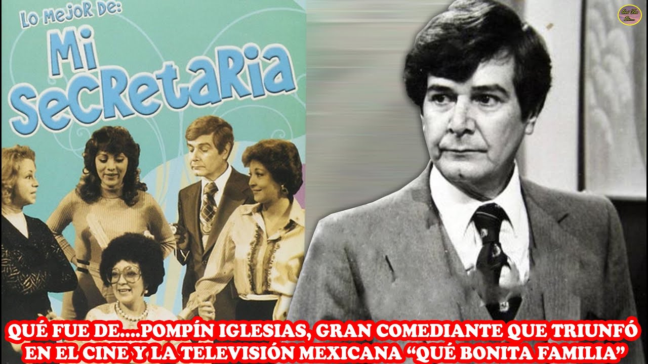 QUÉ FUE DE….POMPÍN IGLESIAS, COMEDIANTE QUE TRIUNFÓ EN EL CINE Y LA 📺 MEXICANA “QUÉ BONITA FAMILIA”