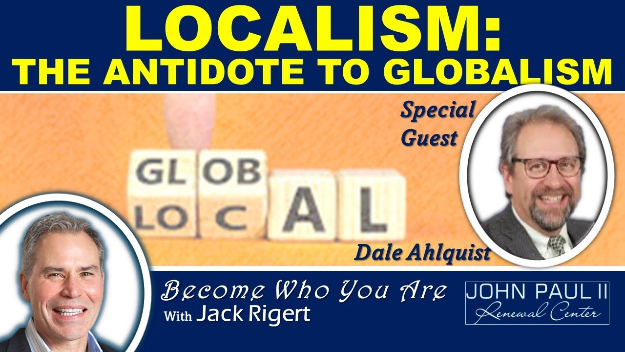 Localism: The Antidote to Globalism,  with Dale Ahlquist