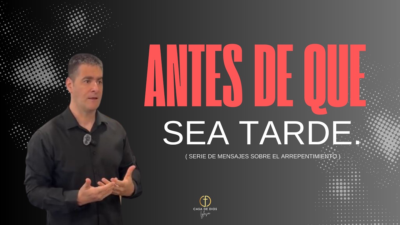 ANTES DE QUE SEA TARDE. Iglesia Casa de Dios.