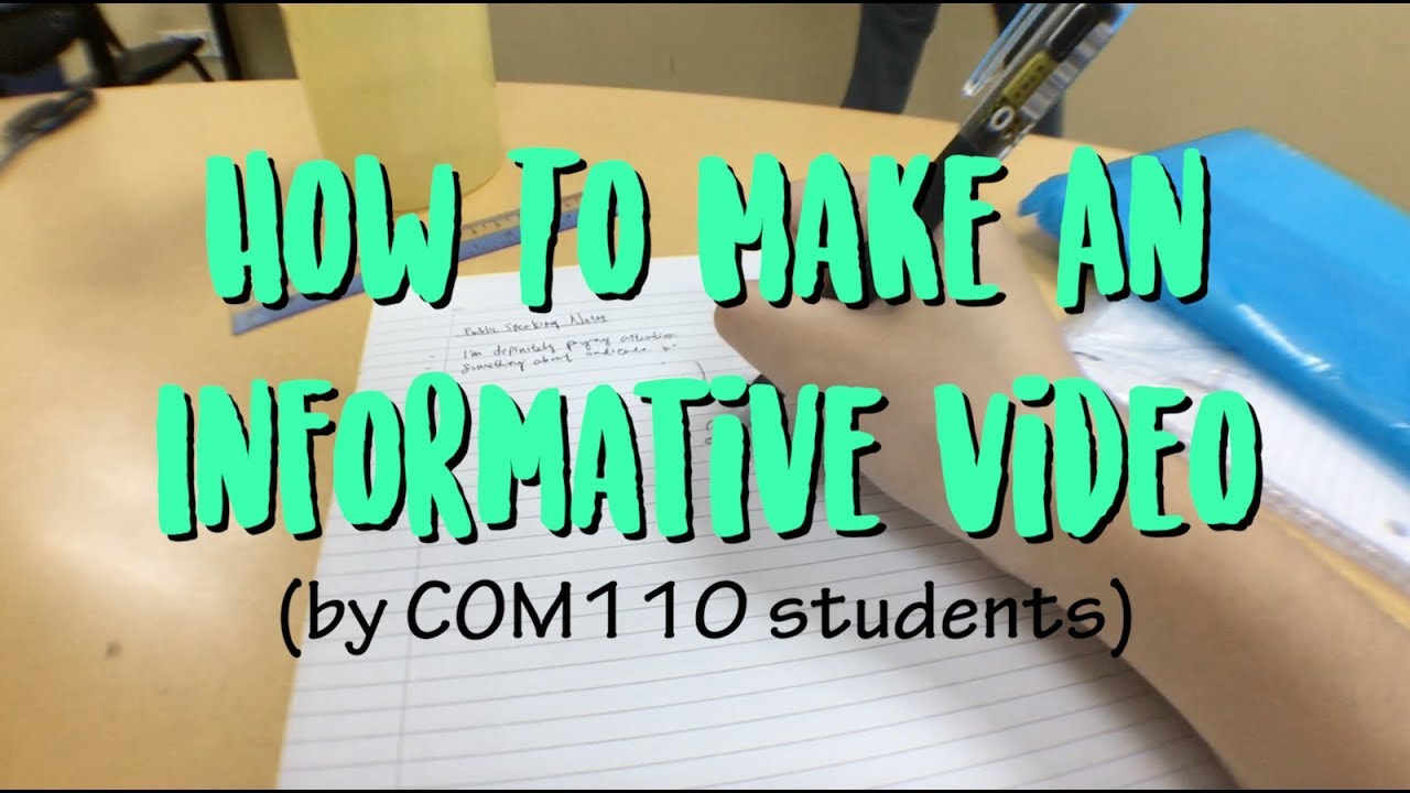 COM110 Informative Video: How To Make An Informative Video
