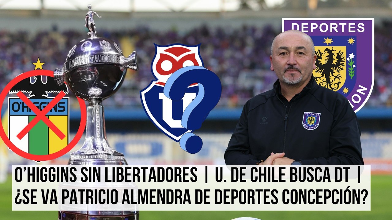 O’HIGGINS SIN LIBERTADORES | U. DE CHILE BUSCA DT | ¿SE VA PATRICIO ALMENDRA DE DEPORTES CONCEPCIÓN?