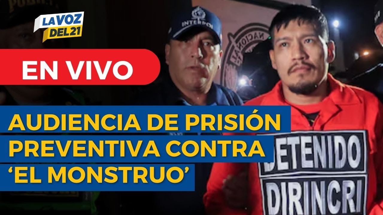 🔴 EN VIVO 'El Mounstruo' sustentan pedido de PRISIÓN PREVENTIVA