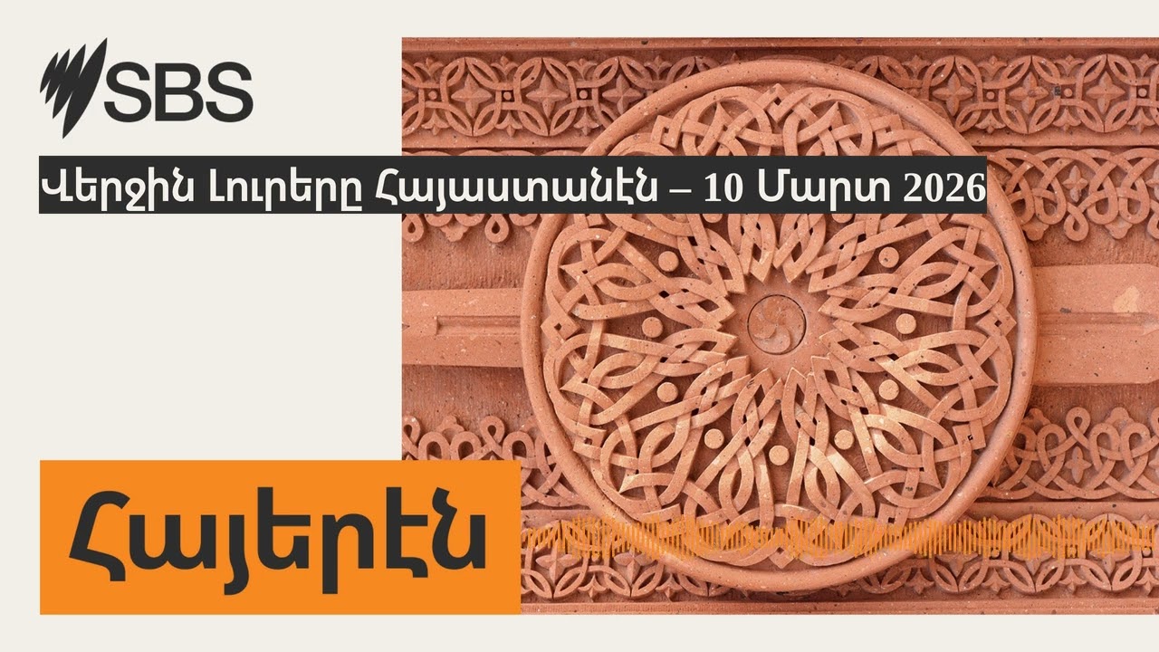 Վերջին Լուրերը Հայաստանէն – 10 Մարտ 2026 | SBS Armenian - SBS Հայերէն