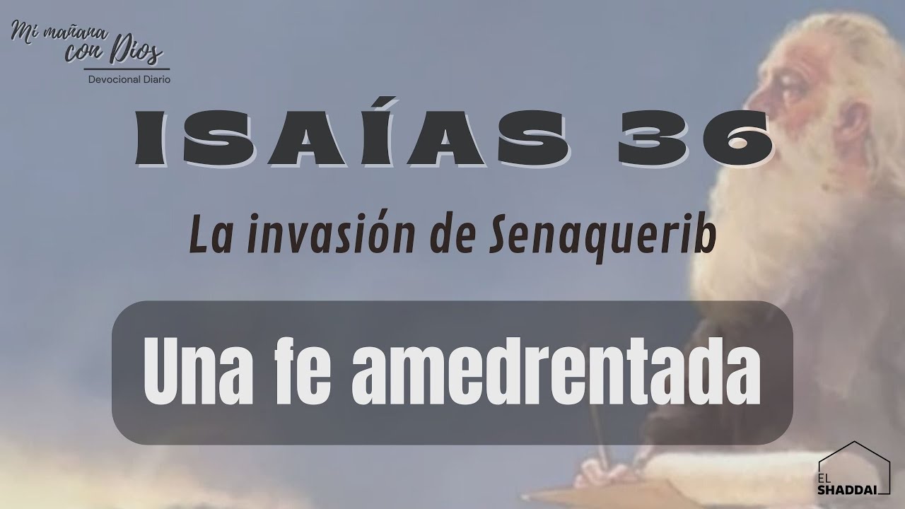 #Devocional: Isaías 36 | Una fe amedrentada | La invasión de Senaquerib.