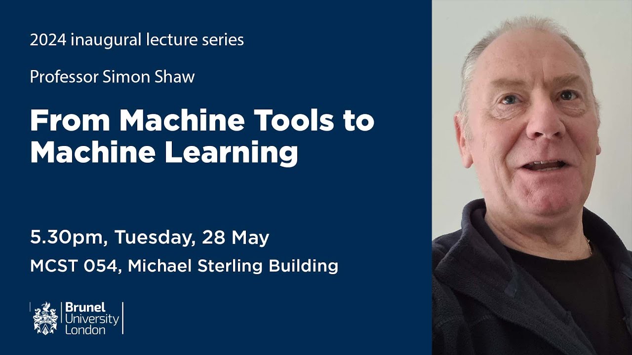 Inaugural Lecture: Professor Simon Shaw - From Machine Tools to Machine Learning