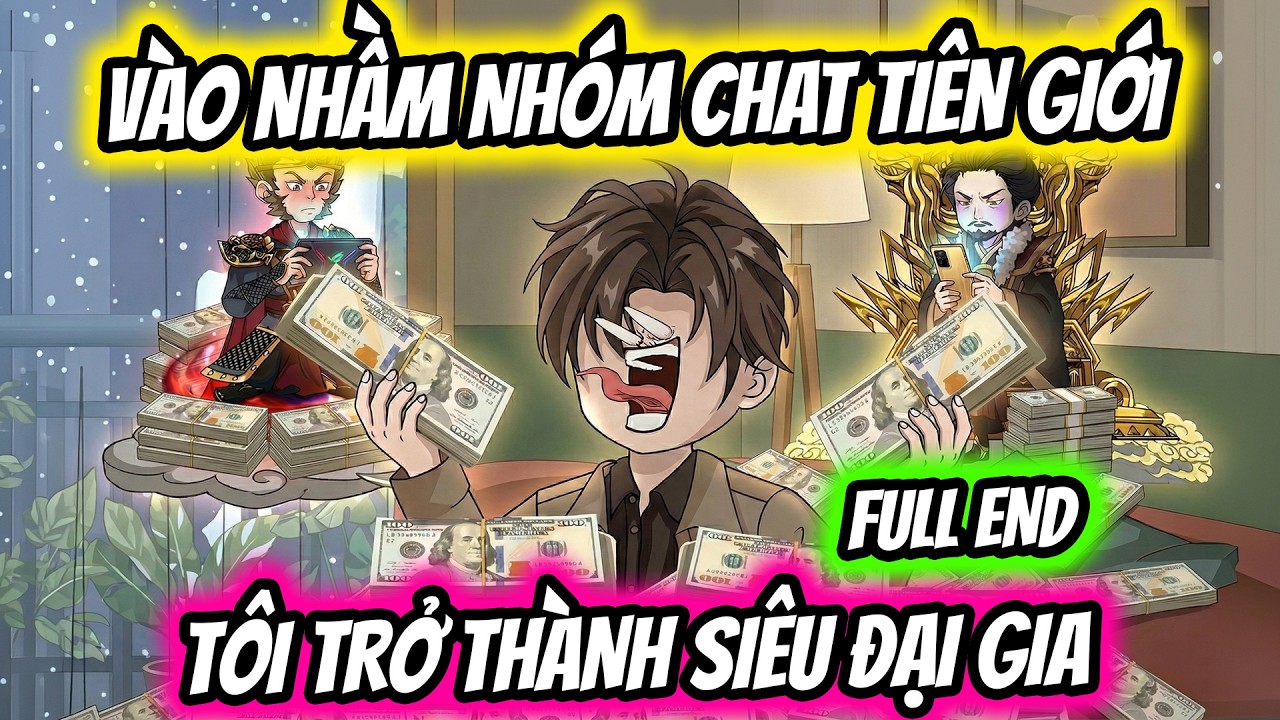 (Full End) Vào Nhầm Nhóm Chat Tiên Giới Tôi Trở Thành Siêu Đại Gia | Thiết Review