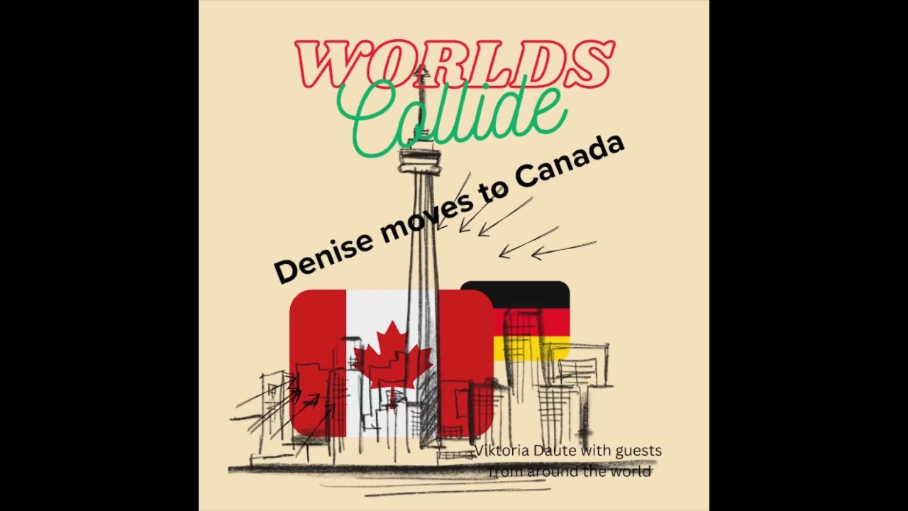 Worlds Collide, expat podcast - Denise moves to Canada - Podcast