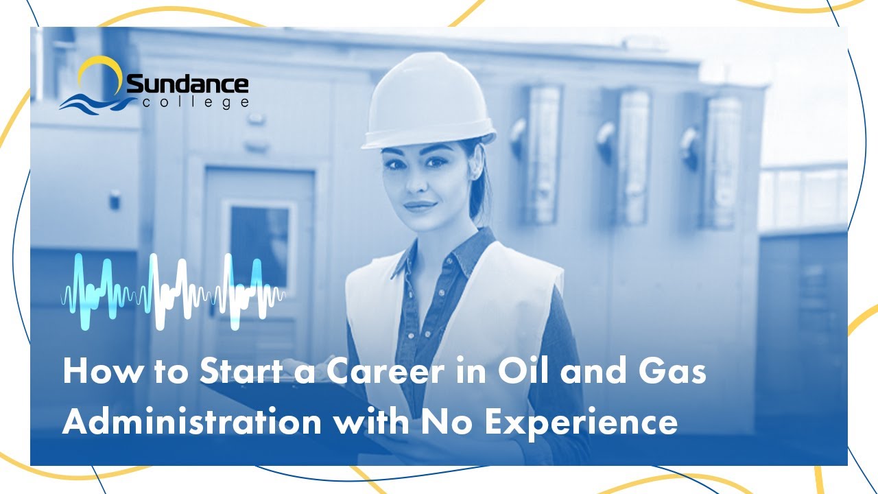 How to Start a Career in Oil and Gas Administration with No Experience | Sundance College Podcast