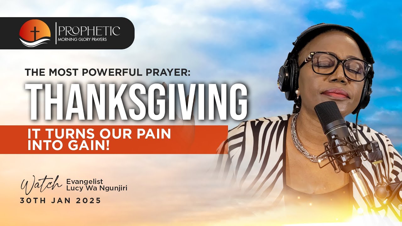 THANKSGIVING TURNS OUR PAIN INTO GAIN. PROPHETIC MORNING GLORY PRAYERS.