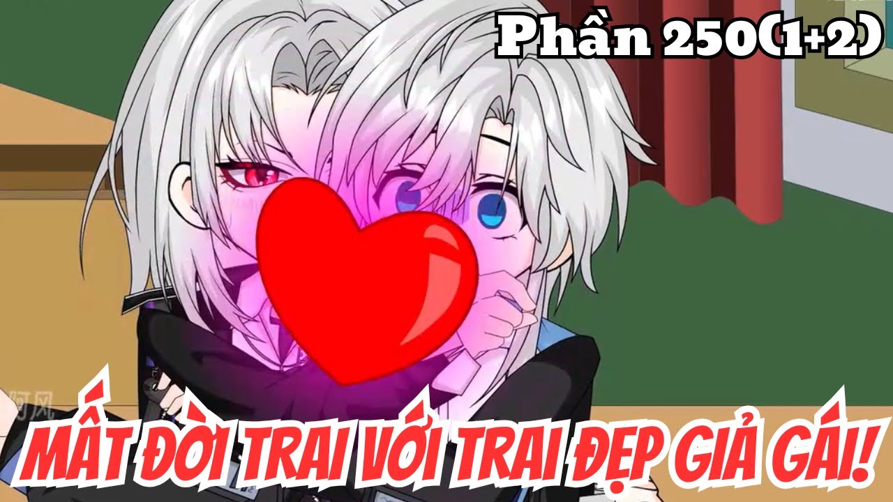 Mất Đời Trai Với Trai Đẹp Giả Gái  (BL) | Phần 250(1+2) | Thỏ Review