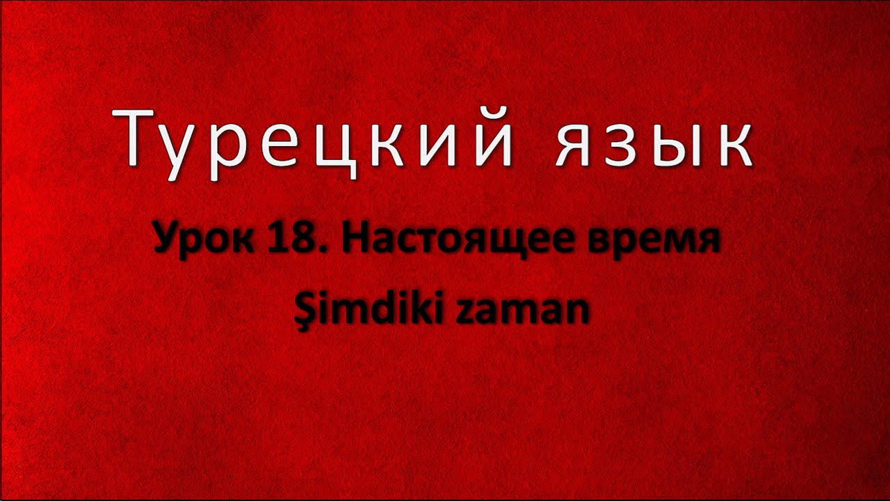 Турецкий язык. Урок 18. Настоящее время глаголов. Şimdiki zaman