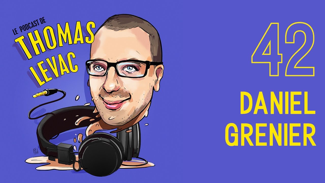 Le Podcast de Thomas Levac - Épisode 42 - Daniel Grenier