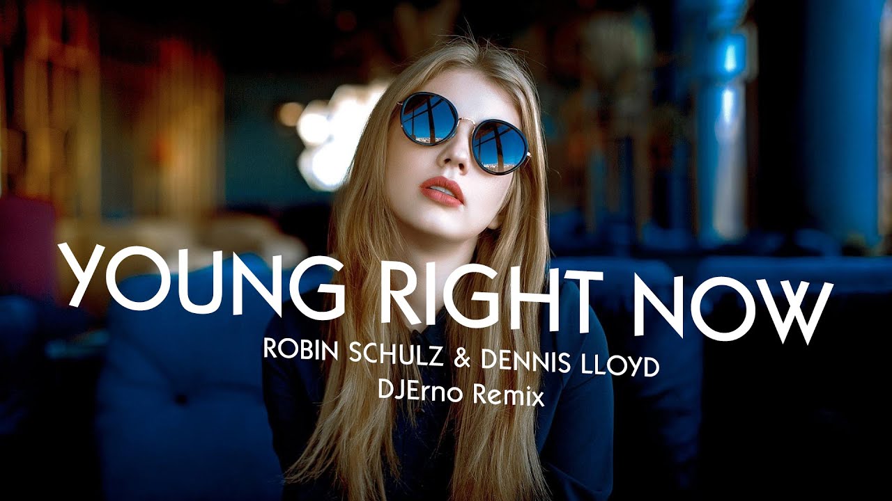 Robin Schulz & Dennis Lloyd - Young Right Now [DJErno Remix]