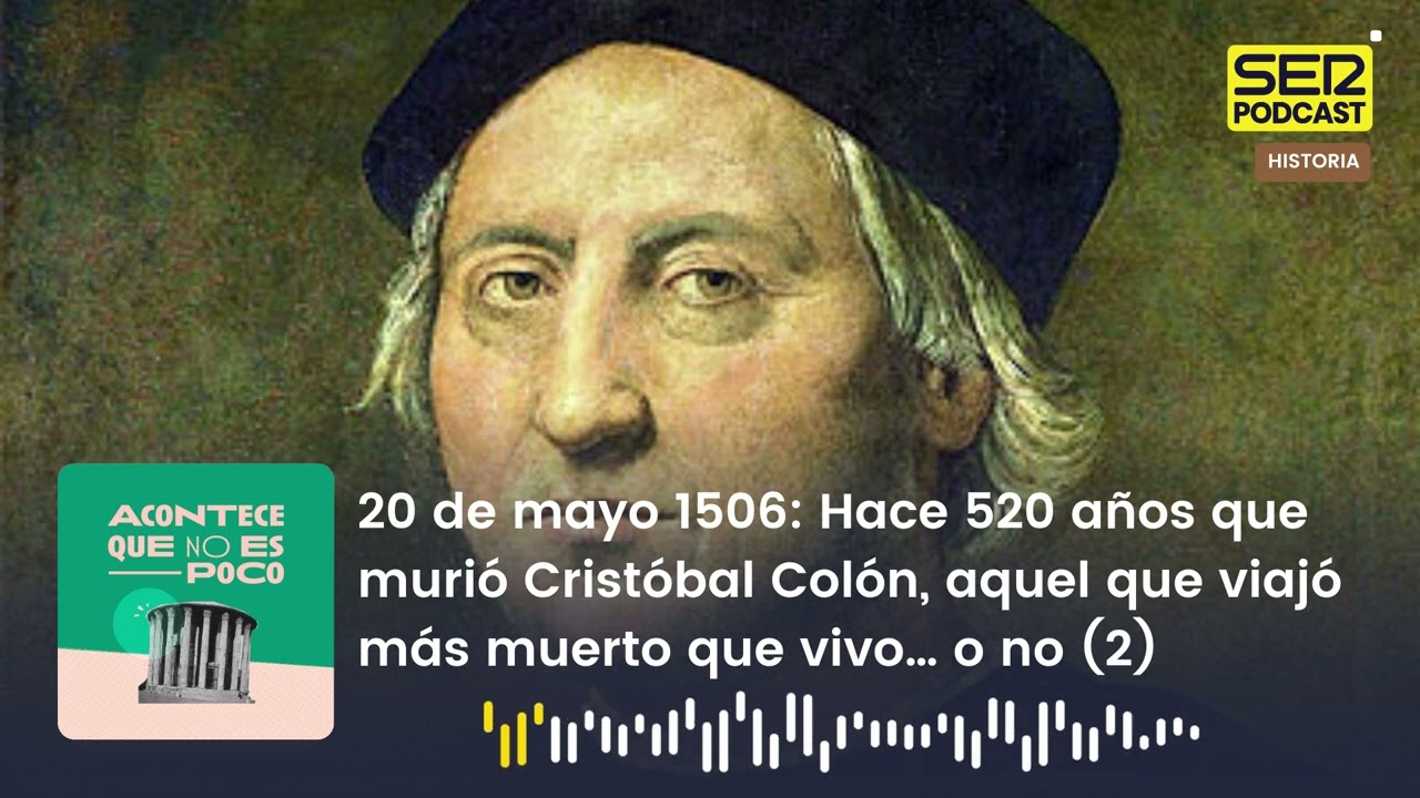 Acontece | Hace 520 años que murió Cristóbal Colón, aquel que viajó más muerto que vivo… o no (y 2)